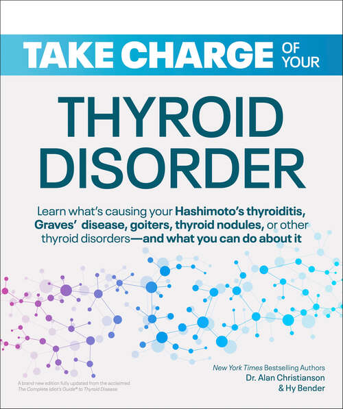 Book cover of Take Charge of Your Thyroid Disorder: Learn What's Causing Your Hashimoto's Thyroiditis, Grave's Disease, Goiters, or (Take Charge)