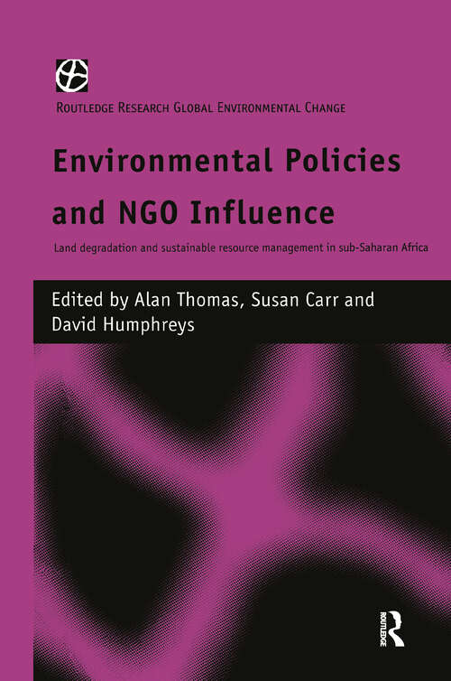 Environmental Policies and NGO Influence: Land Degradation and Sustainable Resource Management in Sub-Saharan Africa (Routledge Research In Global Environmental Change Ser. #No.4)