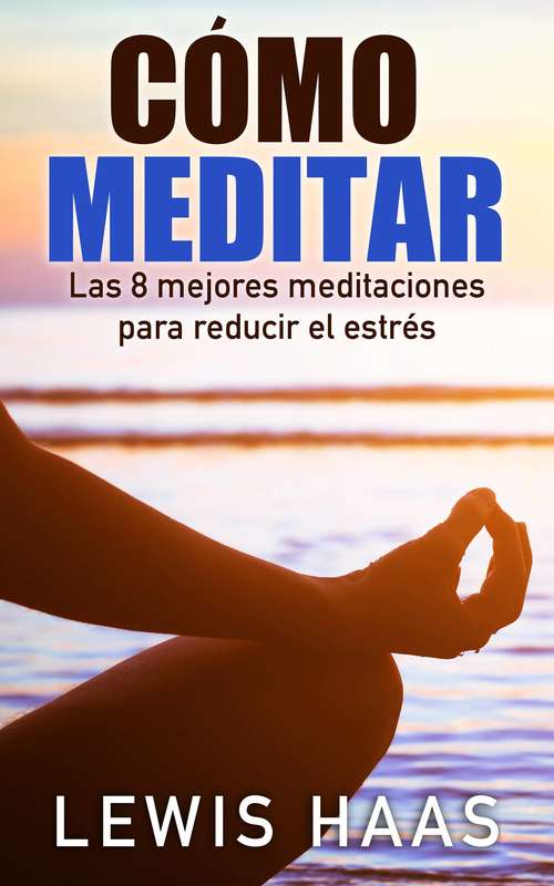 Book cover of Cómo meditar - Las 8 mejores meditaciones para reducir el estrés