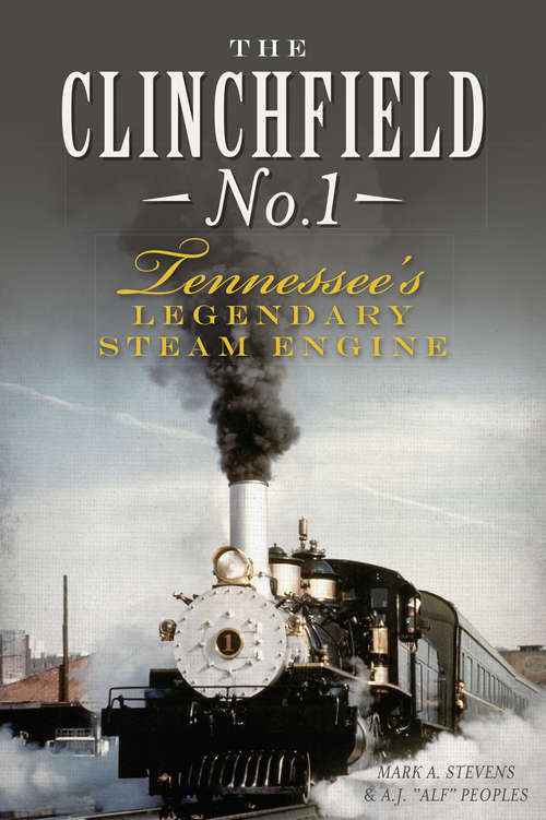 Clinchfield No. 1, The: Tennessee's Legendary Steam Engine