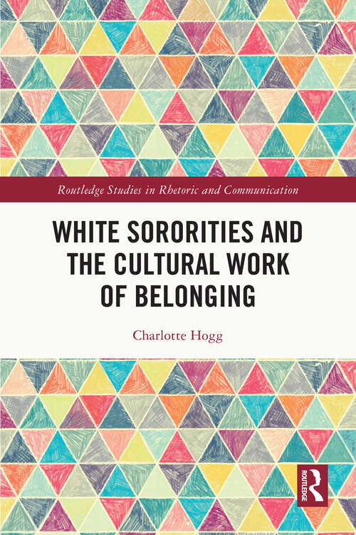Book cover of White Sororities and the Cultural Work of Belonging (Routledge Studies in Rhetoric and Communication)