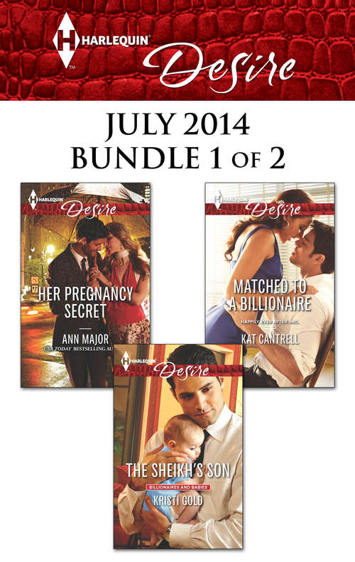 Harlequin Desire July 2014 - Bundle 1 of 2: Her Pregnancy Secret\The Sheikh's Son\Matched to a Billionaire