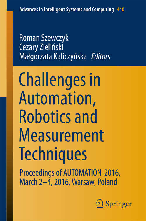 Challenges in Automation, Robotics and Measurement Techniques: Proceedings of AUTOMATION-2016, March 2-4, 2016, Warsaw, Poland (Advances in Intelligent Systems and Computing #440)