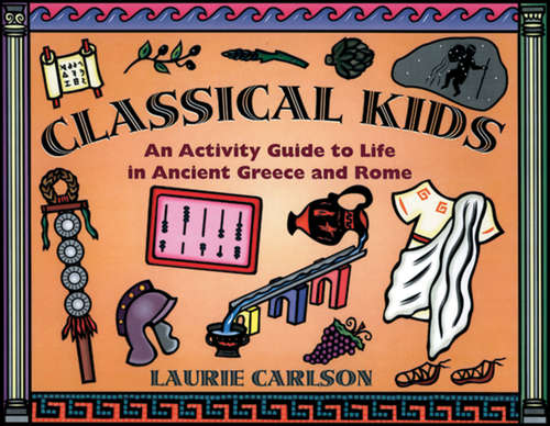 Book cover of Classical Kids: An Activity Guide to Life in Ancient Greece and Rome
