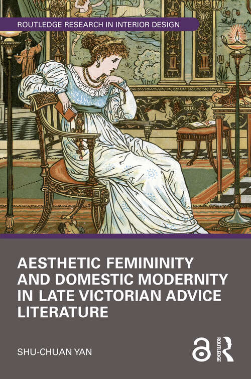 Book cover of Aesthetic Femininity and Domestic Modernity in Late Victorian Advice Literature (1) (Routledge Research in Interior Design)