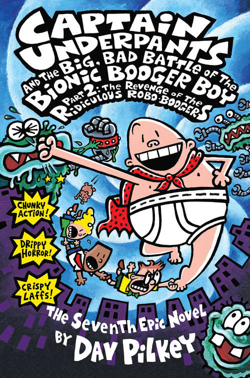 Captain Underpants and the Big, Bad Battle of the Bionic Booger Boy Part 2: The Revenge of the Ridiculous Robo-Boogers (Captain Underpants #7)