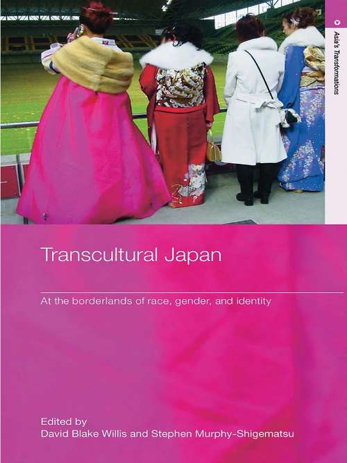 Transcultural Japan: At the Borderlands of Race, Gender and Identity (Routledge Studies in Asia's Transformations)