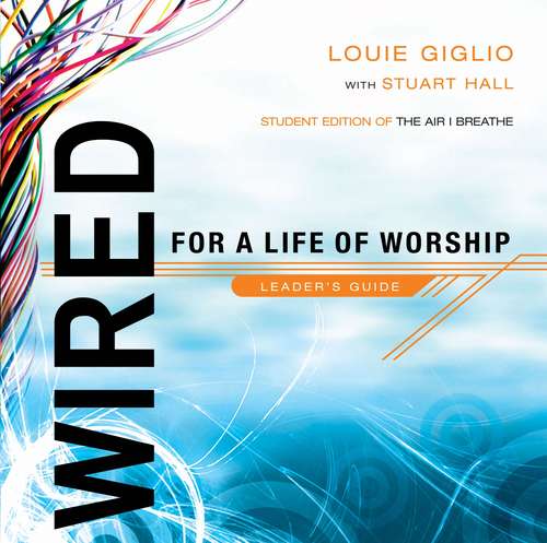 Wired for a Life of Worship Leader's Guide