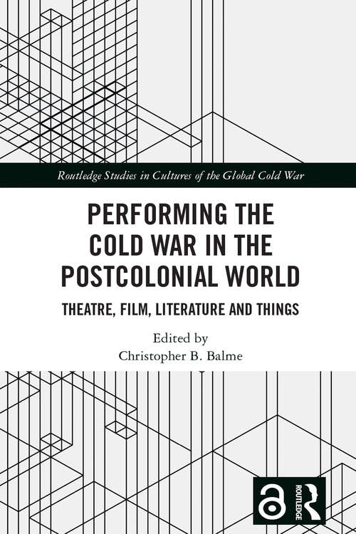 Book cover of Performing the Cold War in the Postcolonial World: Theatre, Film, Literature and Things (Routledge Studies in Cultures of the Global Cold War)
