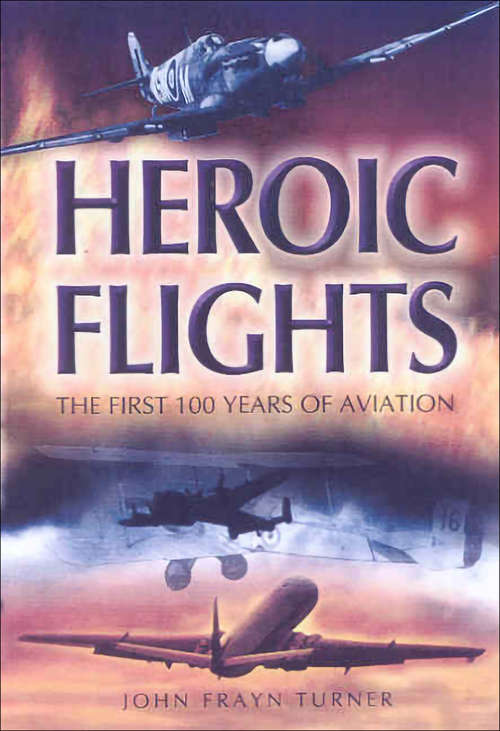 Book cover of Heroic Flights: The First 100 Years of Aviation
