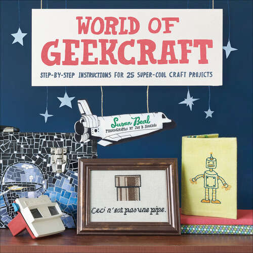 Book cover of World of Geekcraft: Step-by-Step Instructions for 25 Super-Cool Craft Projects