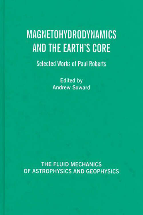 Book cover of Magnetohydrodynamics and the Earth's Core: Selected Works by Paul Roberts (1) (The Fluid Mechanics of Astrophysics and Geophysics)