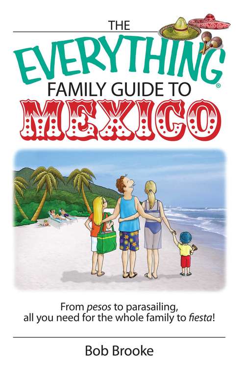 Book cover of The Everything Family Guide To Mexico: From Pesos to Parasailing, All You Need for the Whole Family to Fiesta!