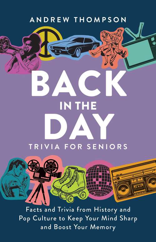 Book cover of Back in the Day Trivia for Seniors: Facts and Trivia from History and Pop Culture to Keep Your Mind Sharp and Boost Your Memory