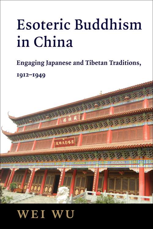 Book cover of Esoteric Buddhism in China: Engaging Japanese and Tibetan Traditions, 1912–1949 (The Sheng Yen Series in Chinese Buddhist Studies)