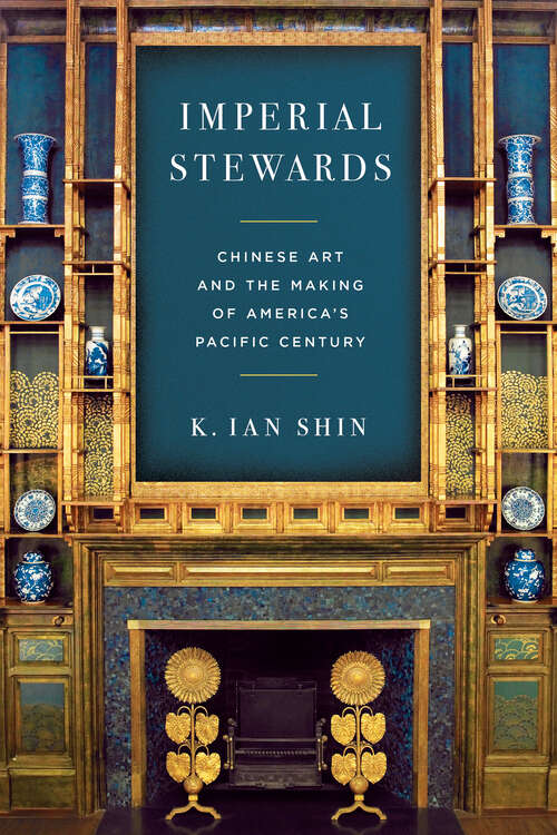 Book cover of Imperial Stewards: Chinese Art and the Making of America’s Pacific Century (1) (Asian America)
