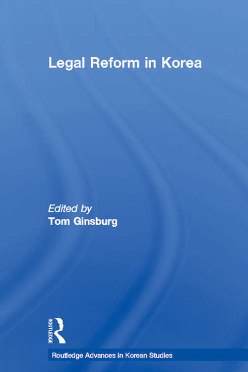 Legal Reform in Korea (Routledge Advances in Korean Studies #Vol. 5)