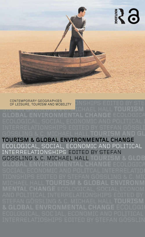 Tourism and Global Environmental Change: Ecological, Economic, Social and Political Interrelationships (Contemporary Geographies of Leisure, Tourism and Mobility)