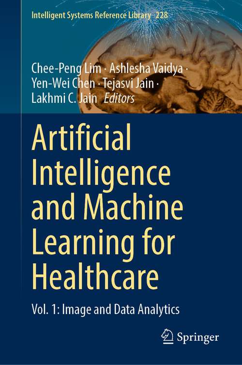 Artificial Intelligence and Machine Learning for Healthcare: Vol. 1: Image and Data Analytics (Intelligent Systems Reference Library #228)