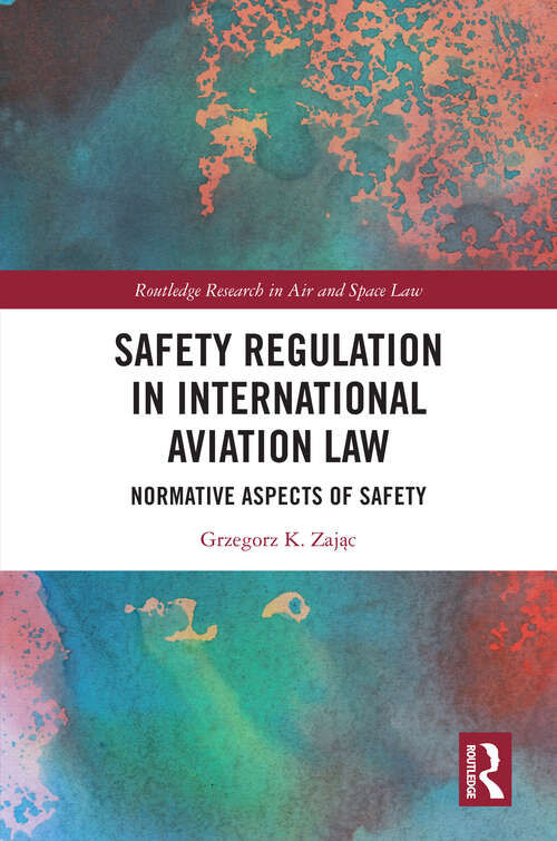 Book cover of Safety Regulation in International Aviation Law: Normative Aspects of Safety (1) (Routledge Research in Air and Space Law)