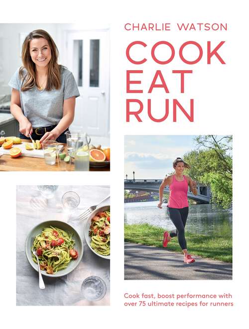 Book cover of Cook, Eat, Run: Cook Fast, Boost Performance with Over 75 Ultimate Recipes for Runners