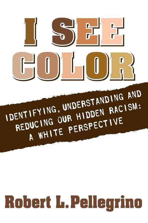 Book cover of I See Color: Identifying, Understanding And Reducing Hidden Racism: A White Perspective