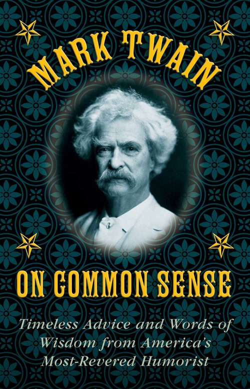 Book cover of Mark Twain on Common Sense: Timeless Advice and Words of Wisdom from America?s Most-Revered Humorist