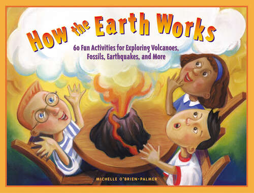 Book cover of How the Earth Works: 60 Fun Activities for Exploring Volcanoes, Fossils, Earthquakes, and More