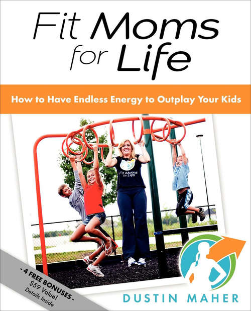 Book cover of Fit Moms for Life: How to Have Endless Energy to Outplay Your Kids