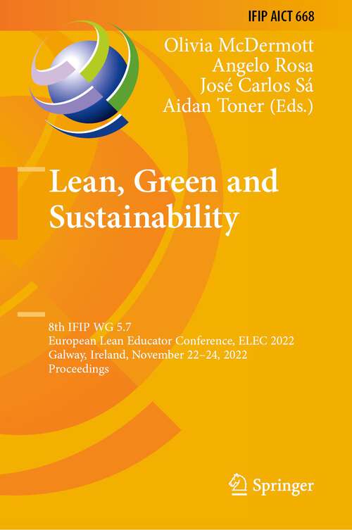 Book cover of Lean, Green and Sustainability: 8th IFIP WG 5.7 European Lean Educator Conference, ELEC 2022, Galway, Ireland, November 22–24, 2022, Proceedings (1st ed. 2023) (IFIP Advances in Information and Communication Technology #668)