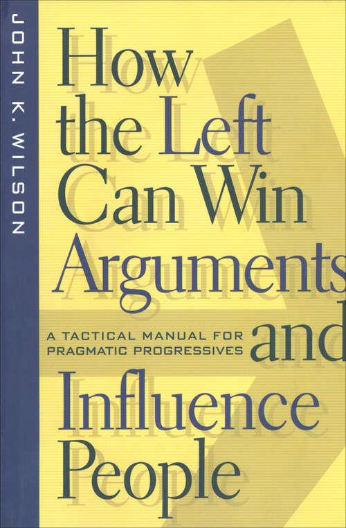 Book cover of How the Left Can Win Arguments and Influence People: A Tactical Manual for Pragmatic Progressives (Critical America #58)