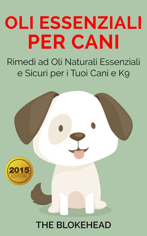 Book cover of Oli essenziali per cani : Rimedi ad oli naturali essenziali e sicuri per i tuoi cani e K9: Rimedi ad oli naturali essenziali e sicuri per i tuoi cani e K9