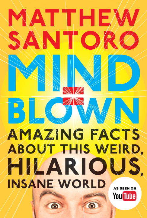 Book cover of Mind = Blown: Amazing Facts About This Weird, Hilarious, Insane World