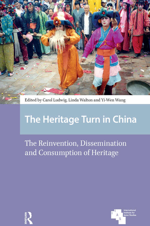 Book cover of The Heritage Turn in China: The Reinvention, Dissemination and Consumption of Heritage (1) (Asian Heritages)