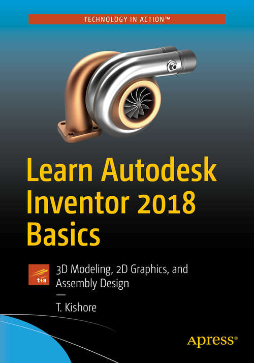 Book cover of Learn Autodesk Inventor 2018 Basics: 3D Modeling, 2D Graphics, and Assembly Design (1st ed.)
