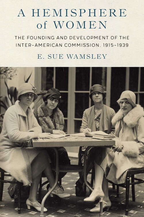 Book cover of A Hemisphere of Women: The Founding and Development of the Inter-American Commission, 1915–1939