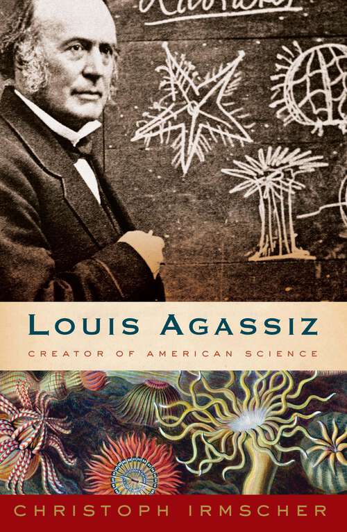 Book cover of Louis Agassiz: Creator of American Science