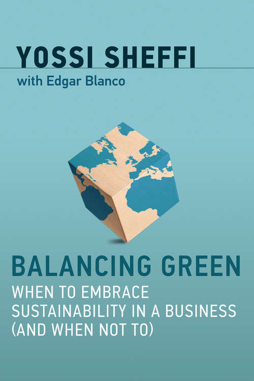 Book cover of Balancing Green: When to Embrace Sustainability in a Business (and When Not To) (The\mit Press Ser.)