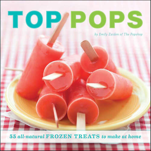 Book cover of Top Pops: 55 All-Natural Frozen Treats to Make at Home