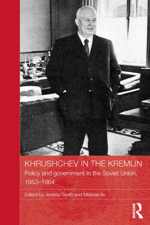 Khrushchev in the Kremlin: Policy and Government in the Soviet Union, 1953–64 (BASEES/Routledge Series on Russian and East European Studies)