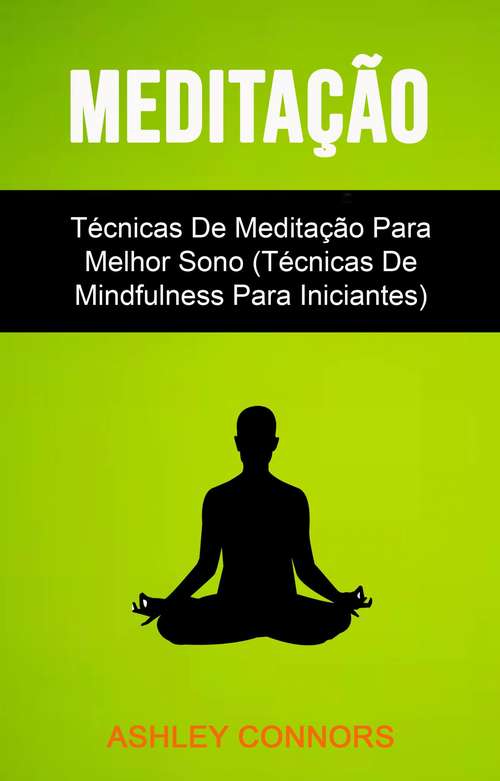 Book cover of Meditação : Técnicas De Meditação Para Melhor Sono (Técnicas De Mindfulness Para Iniciantes)