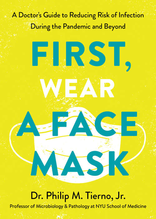 Book cover of First, Wear a Face Mask: A Doctor's Guide to Reducing Risk of Infection During the Pandemic and Beyond