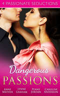 Dangerous Passions: Dangerous Sanctuary / The Heat Of Passion / Darker Side Of Desire / A Man Of Honour (Mills And Boon E-book Collections)