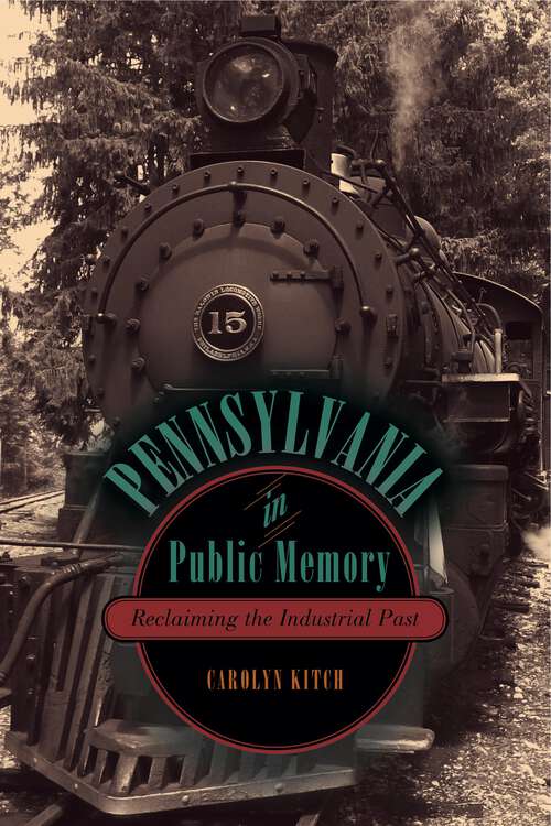 Book cover of Pennsylvania in Public Memory: Reclaiming the Industrial Past