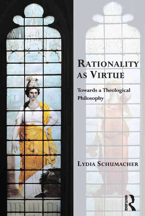 Book cover of Rationality as Virtue: Towards a Theological Philosophy (Transcending Boundaries in Philosophy and Theology)