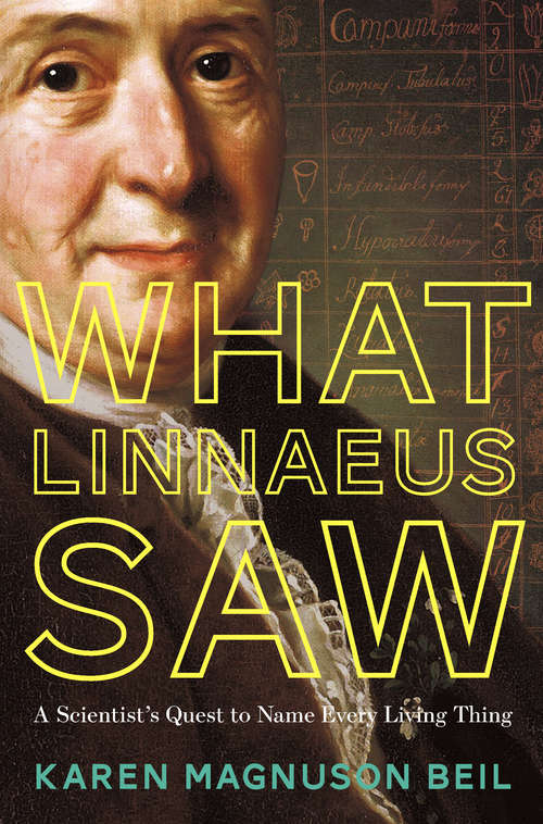Book cover of What Linnaeus Saw: A Scientist And His Quest To Name And Catalog Every Living Thing