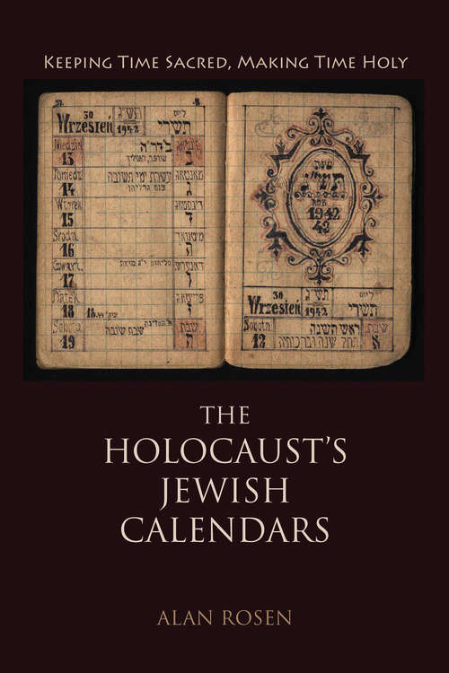 Book cover of The Holocaust's Jewish Calendars: Keeping Time Sacred, Making Time Holy (Jewish Literature And Culture Ser.)