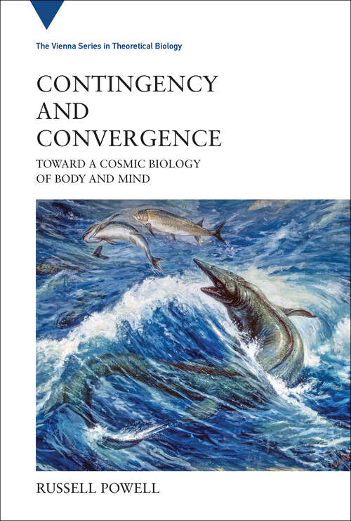 Book cover of Contingency and Convergence: Toward a Cosmic Biology of Body and Mind (Vienna Series in Theoretical Biology #25)