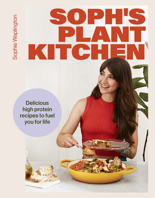 Book cover of Soph's Plant Kitchen: Delicious high protein recipes to fuel you for life