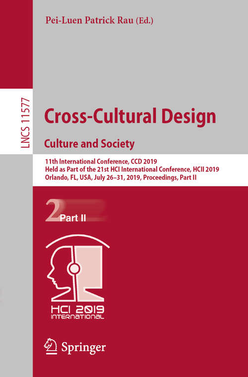 Cross-Cultural Design. Culture and Society: 11th International Conference, CCD 2019, Held as Part of the 21st HCI International Conference, HCII 2019, Orlando, FL, USA, July 26–31, 2019, Proceedings, Part II (Lecture Notes in Computer Science #11577)